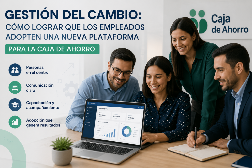 Lee más sobre el artículo Gestión del cambio: cómo lograr que los empleados adopten una nueva plataforma para la caja de ahorro